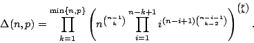 \begin{displaymath}
\Delta(n,p)=\prod_{k=1}^{\min\{n,p\}}\left( n^{n-1 \choose...
...n-k+1} i^{(n-i+1){n-i-1 \choose k-2}}\right)^{p
\choose k}.
\end{displaymath}