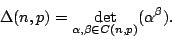 \begin{displaymath}
\Delta(n,p)=\det_{\alpha,\beta\in C(n,p)} (\alpha^\beta).
\end{displaymath}