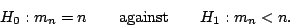 \begin{displaymath}
H_0: m_n=n \qquad \mathrm{against} \qquad H_1:m_n<n.
\end{displaymath}